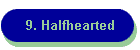 9. Halfhearted
